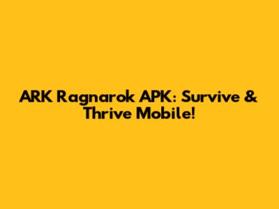 ARK Ragnarok APK: Survive & Thrive Mobile!