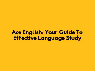 Ace English: Your Guide To Effective Language Study