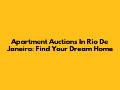 Apartment Auctions In Rio De Janeiro: Find Your Dream Home