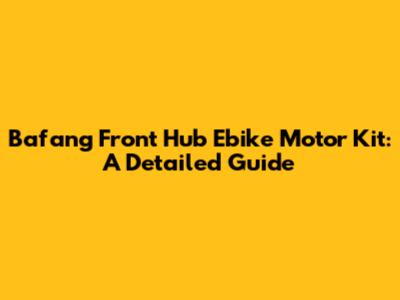 Bafang Front Hub Ebike Motor Kit: A Detailed Guide