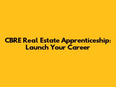 CBRE Real Estate Apprenticeship: Launch Your Career