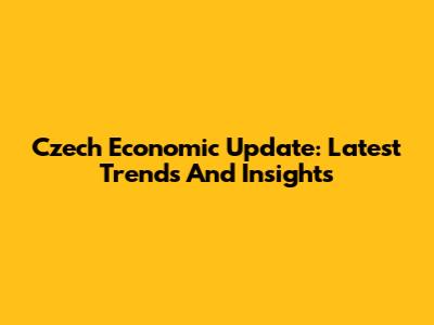 Czech Economic Update: Latest Trends And Insights