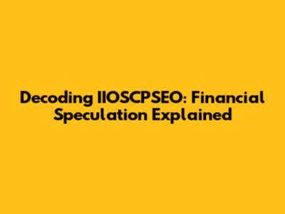 Decoding IIOSCPSEO: Financial Speculation Explained