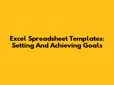 Excel Spreadsheet Templates: Setting And Achieving Goals