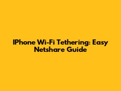 IPhone Wi-Fi Tethering: Easy Netshare Guide