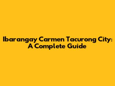 Ibarangay Carmen Tacurong City: A Complete Guide