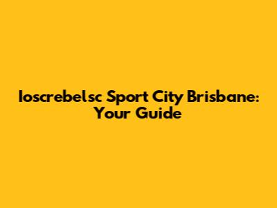Ioscrebelsc Sport City Brisbane: Your Guide