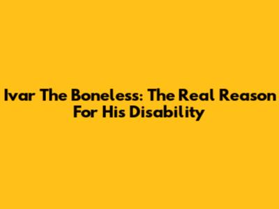 Ivar The Boneless: The Real Reason For His Disability