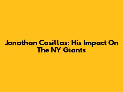 Jonathan Casillas: His Impact On The NY Giants