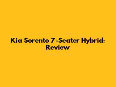 Kia Sorento 7-Seater Hybrid: Review
