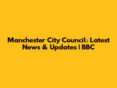 Manchester City Council: Latest News & Updates | BBC