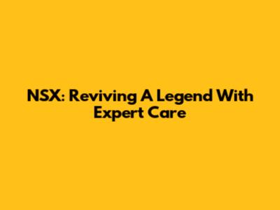 NSX: Reviving A Legend With Expert Care