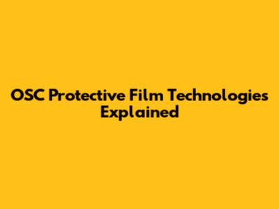 OSC Protective Film Technologies Explained