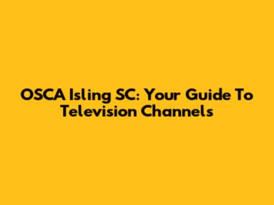 OSCA Isling SC: Your Guide To Television Channels