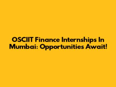 OSCIIT Finance Internships In Mumbai: Opportunities Await!