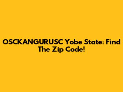 OSCKANGURUSC Yobe State: Find The Zip Code!