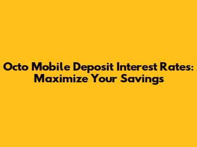 Octo Mobile Deposit Interest Rates: Maximize Your Savings