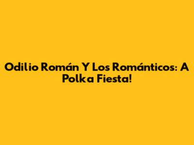 Odilio Román Y Los Románticos: A Polka Fiesta!
