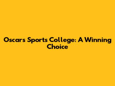 Oscars Sports College: A Winning Choice