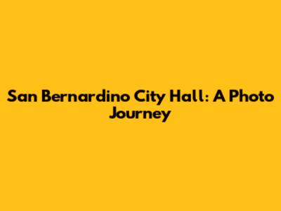 San Bernardino City Hall: A Photo Journey
