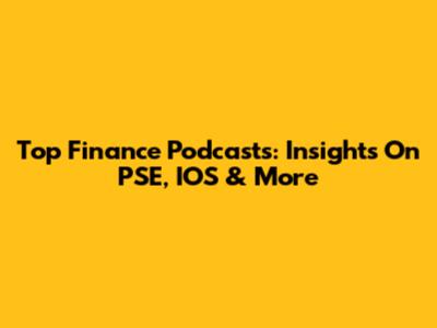 Top Finance Podcasts: Insights On PSE, IOS & More