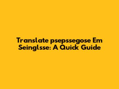 Translate "psepssegose Em Seinglsse": A Quick Guide