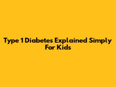 Type 1 Diabetes Explained Simply For Kids