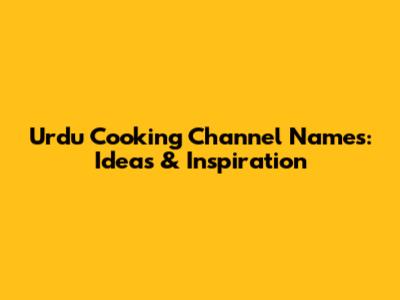 Urdu Cooking Channel Names: Ideas & Inspiration